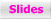 Slides