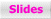 Slides